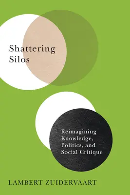 Shattering Silos: A tudás, a politika és a társadalomkritika újragondolása - Shattering Silos: Reimagining Knowledge, Politics, and Social Critique