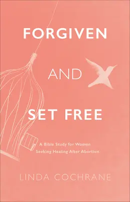 Megbocsátva és felszabadítva: Bibliatanulmány abortusz után gyógyulást kereső nőknek - Forgiven and Set Free: A Bible Study for Women Seeking Healing After Abortion