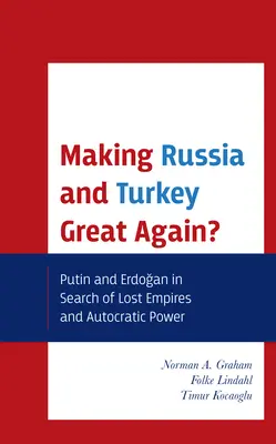 Oroszország és Törökország újra naggyá tétele? Putyin és Erdogan az elveszett birodalmak és az autokratikus hatalom nyomában - Making Russia and Turkey Great Again?: Putin and Erdogan in Search of Lost Empires and Autocratic Power