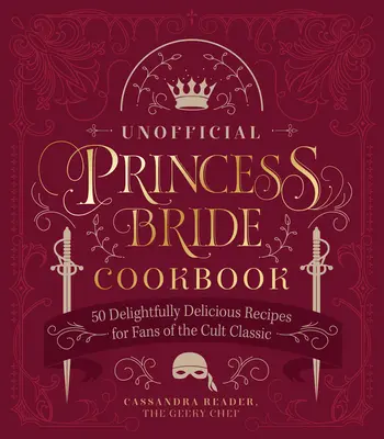 A nem hivatalos Princess Bride szakácskönyv: 50 elragadóan finom recept a kultikus klasszikus rajongóknak - The Unofficial Princess Bride Cookbook: 50 Delightfully Delicious Recipes for Fans of the Cult Classic