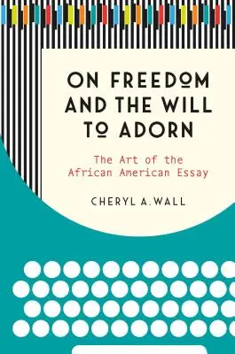 A szabadságról és a díszítésre való akaratról: Az afroamerikai esszé művészete - On Freedom and the Will to Adorn: The Art of the African American Essay