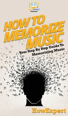 Hogyan jegyezzünk meg zenét: Lépésről lépésre útmutató a zene memorizálásához - How To Memorize Music: Your Step By Step Guide To Memorizing Music