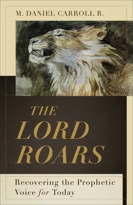 Az Úr ordít: A prófétai hang visszanyerése a mai kor számára - The Lord Roars: Recovering the Prophetic Voice for Today