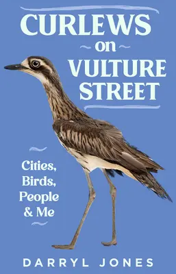 Göncölszarvasok a Keselyű utcában: Városok, madarak, emberek és én - Curlews on Vulture Street: Cities, Birds, People and Me