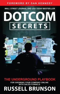 Dotcom Secrets: A földalatti játékkönyv a céged online növekedéséhez értékesítési tölcsérek segítségével - Dotcom Secrets: The Underground Playbook for Growing Your Company Online with Sales Funnels