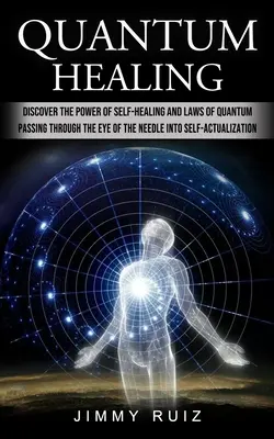 Kvantumgyógyítás: Fedezd fel az öngyógyítás erejét és a kvantum törvényeit (A tű szemén át az önmegvalósításba) - Quantum Healing: Discover The Power Of Self-healing And Laws Of Quantum (Passing Through The Eye Of The Needle Into Self-actualization)