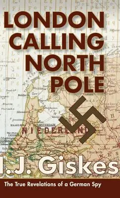 London hívja az északi sarkot: Egy német kém igaz leleplezései - London Calling North Pole: The True Revelations of a German Spy