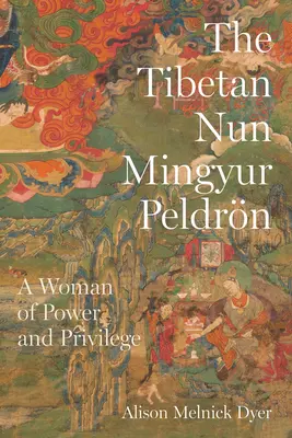 A tibeti apáca Mingyur Peldrn: A Woman of Power and Privilege - The Tibetan Nun Mingyur Peldrn: A Woman of Power and Privilege