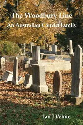 A Woodbury vonal: Egy ausztrál fegyenccsalád - The Woodbury Line: An Australian Convict Family