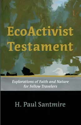 Ökoaktivista testamentum: A hit és a természet felfedezései útitársaknak - Ecoactivist Testament: Explorations of Faith and Nature for Fellow Travelers