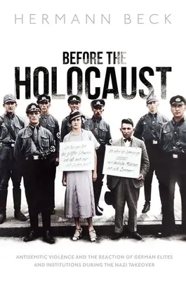 A holokauszt előtt: Antiszemita erőszak és a német elitek és intézmények reakciója a náci hatalomátvétel idején - Before the Holocaust: Antisemitic Violence and the Reaction of German Elites and Institutions During the Nazi Takeover
