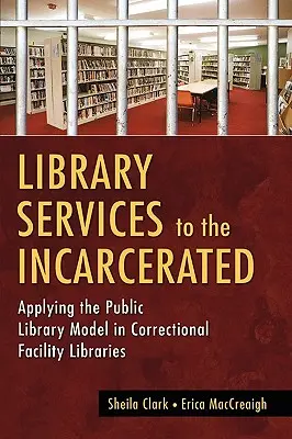 Könyvtári szolgáltatások a bebörtönzötteknek: A nyilvános könyvtári modell alkalmazása a büntetés-végrehajtási intézetek könyvtáraiban - Library Services to the Incarcerated: Applying the Public Library Model in Correctional Facility Libraries