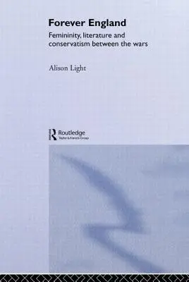 Forever England: Nőiség, irodalom és konzervativizmus a két világháború között - Forever England: Femininity, Literature and Conservatism Between the Wars