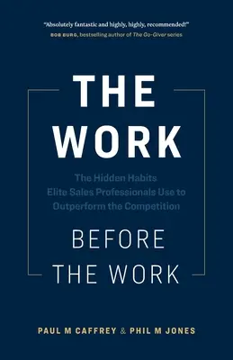 A munka a munka előtt: Az elit értékesítési szakemberek rejtett szokásai, amelyekkel felülmúlják a versenytársakat - The Work Before the Work: The Hidden Habits Elite Sales Professionals Use to Outperform the Competition