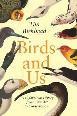 Madarak és mi: A 12 000 éves történelem a barlangművészettől a természetvédelemig - Birds and Us: A 12,000-Year History from Cave Art to Conservation