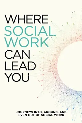 Hová vezethet a szociális munka: Utazások a szociális munkába, a szociális munka körül és még azon kívül is - Where Social Work Can Lead You: Journeys Into, Around and Even Out Of Social Work