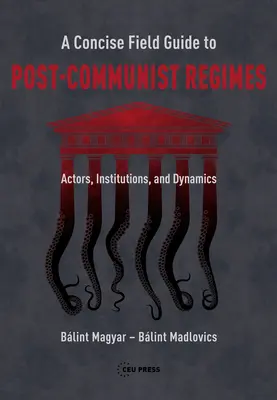 A Concise Field Guide to Post-Communist Regimes: szereplők, intézmények és dinamikák - A Concise Field Guide to Post-Communist Regimes: Actors, Institutions, and Dynamics