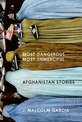 A legveszélyesebb, a legkegyetlenebb: Történetek Afganisztánból - Most Dangerous, Most Unmerciful: Stories from Afghanistan