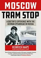 Moszkvai villamosmegálló: Egy orvos tapasztalatai a német lándzsavezérrel Oroszországban - Moscow Tram Stop: A Doctor's Experiences with the German Spearhead in Russia