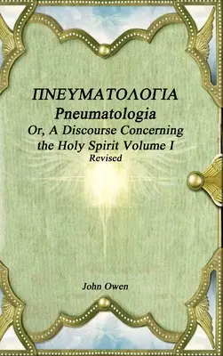 Pneumatologia vagy: Beszéd a Szentlélekről I. kötet - Pneumatologia Or, A Discourse Concerning the Holy Spirit Volume I