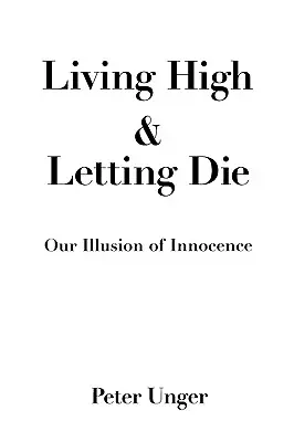 Magasan élni és meghalni hagyni: Az ártatlanság illúziója - Living High and Letting Die: Our Illusion of Innocence