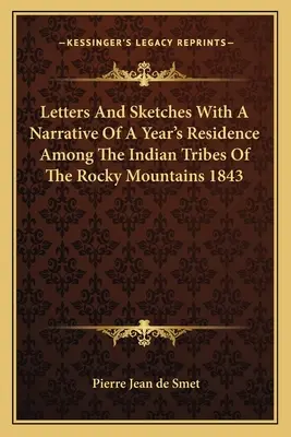 Levelek és vázlatok egy éves tartózkodással a Sziklás-hegység indián törzsei között 1843 - Letters And Sketches With A Narrative Of A Year's Residence Among The Indian Tribes Of The Rocky Mountains 1843