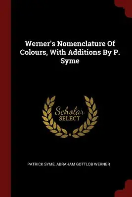 Werner's Nomenclature of Colours, With Additions By P. Syme (A színek nómenklatúrája, P. Syme kiegészítéseivel) - Werner's Nomenclature Of Colours, With Additions By P. Syme