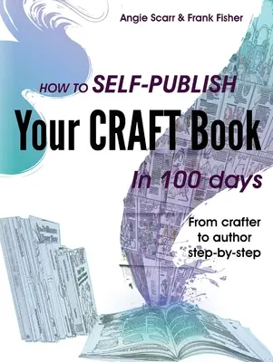 Hogyan jelentesd meg kézműves könyvedet 100 nap alatt: A kézművesből szerzővé lépésről lépésre - How to self-publish your craft book in 100 days: From crafter to author step-by-step