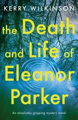 Eleanor Parker halála és élete: Egy abszolút lebilincselő krimi - The Death and Life of Eleanor Parker: An absolutely gripping mystery novel