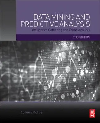 Adatbányászat és prediktív elemzés: Hírszerzés és bűnügyi elemzés - Data Mining and Predictive Analysis: Intelligence Gathering and Crime Analysis