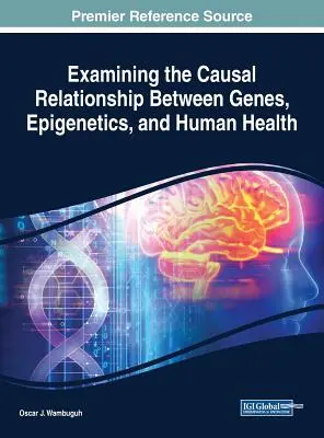 A gének, az epigenetika és az emberi egészség közötti ok-okozati kapcsolat vizsgálata - Examining the Causal Relationship Between Genes, Epigenetics, and Human Health