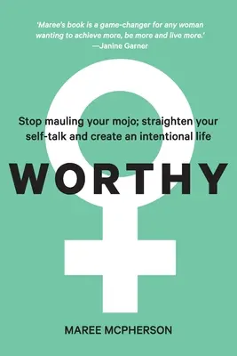 Worthy: Hagyd abba a mojo csonkítását; egyenesítsd ki az önbeszédedet és teremts szándékos életet - Worthy: Stop mauling your mojo; straighten your self-talk and create an intentional life