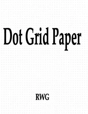 Pontrácsos papír: 150 oldal 8.5 X 11 - Dot Grid Paper: 150 Pages 8.5 X 11