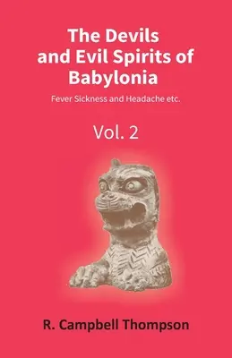 The Devils And Evil Spirits Of Babylonia: Lázbetegség és fejfájás stb. (2. kötet) - The Devils And Evil Spirits Of Babylonia: Fever Sickness And Headache Etc. (Vol.2Nd)