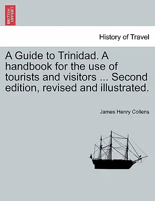 Trinidad útikalauz. kézikönyv a turisták és látogatók számára ... Második, átdolgozott és illusztrált kiadás. - A Guide to Trinidad. a Handbook for the Use of Tourists and Visitors ... Second Edition, Revised and Illustrated.