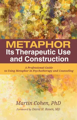 Metafora: Terápiás felhasználása és felépítése: Szakmai útmutató a metafora használatához a pszichoterápiában és a tanácsadásban - Metaphor: Its Therapeutic Use and Construction: A Professional Guide to Using Metaphor in Psychotherapy and Counseling