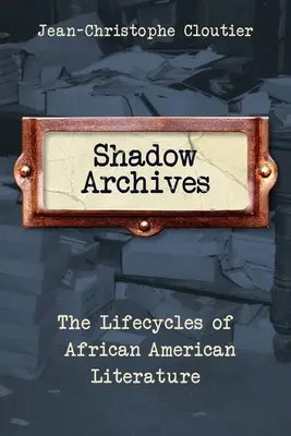 Árnyék Archívum: Az afroamerikai irodalom életútja - Shadow Archives: The Lifecycles of African American Literature