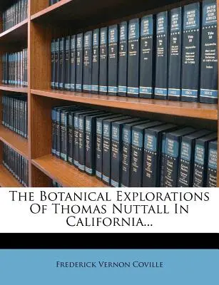 Thomas Nuttall kaliforniai botanikai felfedezései... - The Botanical Explorations of Thomas Nuttall in California...