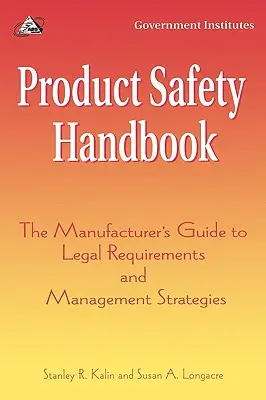 Termékbiztonsági kézikönyv: A gyártó útmutatója a jogi követelményekhez és a menedzsment stratégiákhoz - Product Safety Handbook: The Manufacturer's Guide to Legal Requirements and Management Strategies