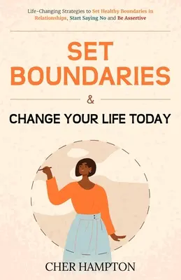 Állíts határokat és változtasd meg az életed még ma - Set Boundaries and Change Your Life Today