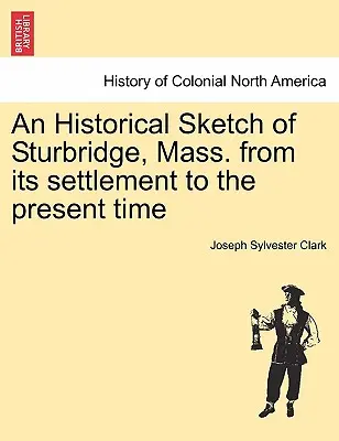 A massachusettsi Sturbridge történeti vázlata a letelepedéstől napjainkig - An Historical Sketch of Sturbridge, Mass. from Its Settlement to the Present Time