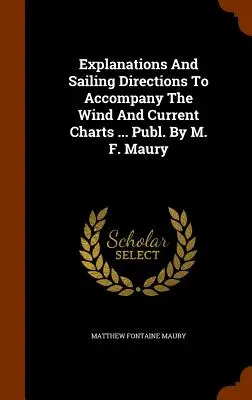 Magyarázatok és vitorlázási utasítások a szél- és áramlástérképekhez ... Kiadja M. F. Maury. - Explanations And Sailing Directions To Accompany The Wind And Current Charts ... Publ. By M. F. Maury