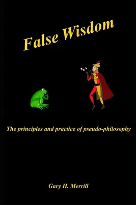 Hamis bölcsesség: Az álfilozófia elvei és gyakorlata - False Wisdom: The Principles and Practice of Pseudo-philosophy