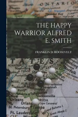 A boldog harcos Alfred E. Smith - The Happy Warrior Alfred E. Smith