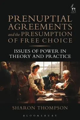 Házassági szerződések és a szabad választás vélelme: hatalmi kérdések az elméletben és a gyakorlatban - Prenuptial Agreements and the Presumption of Free Choice: Issues of Power in Theory and Practice