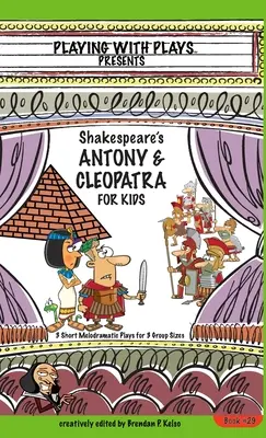 Antonius és Kleopátra gyerekeknek: 3 rövid melodramatikus színdarab 3 csoportmérethez - Antony & Cleopatra for Kids: 3 Short Melodramatic Plays for 3 Group Sizes