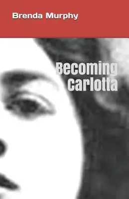 Carlottává válás: Carlotta: Egy életrajzi regény - Becoming Carlotta: A Biographical Novel