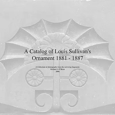 Louis Sullivan ornamentikájának katalógusa 1881-1887 - A Catalog of Louis Sullivan's Ornament 1881-1887