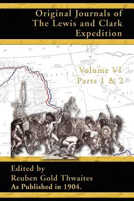 A Lewis és Clark-expedíció eredeti naplói: 1804-1806; 6. kötet 1. és 2. része - Original Journals of the Lewis and Clark Expedition: 1804-1806; Part 1 & 2 of Volume 6