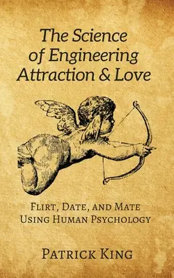 A mérnöki vonzás és a szerelem tudománya: Flörtölés, randizás és párválasztás az emberi pszichológia segítségével - The Science of Engineering Attraction & Love: Flirt, Date, and Mate Using Human Psychology